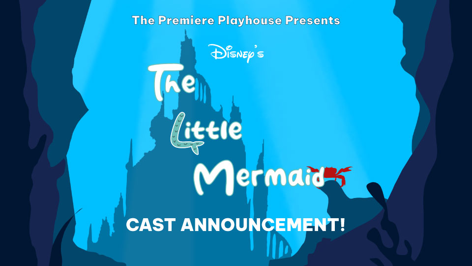 The Premiere Playhouse The Little Mermaid Cast Announcement!